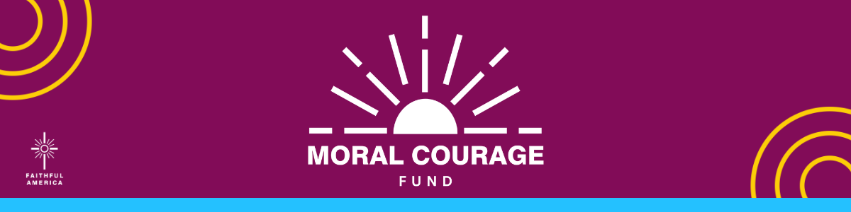 Moral Courage Fund, a project of Faithful America